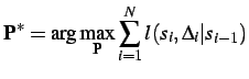 $\displaystyle {\bf P}^{\ast} = {\displaystyle \arg \max_{\bf P} \sum\limits_{i=1}^{N}l(s_{i},\Delta_{i}\vert s_{i-1}) }$